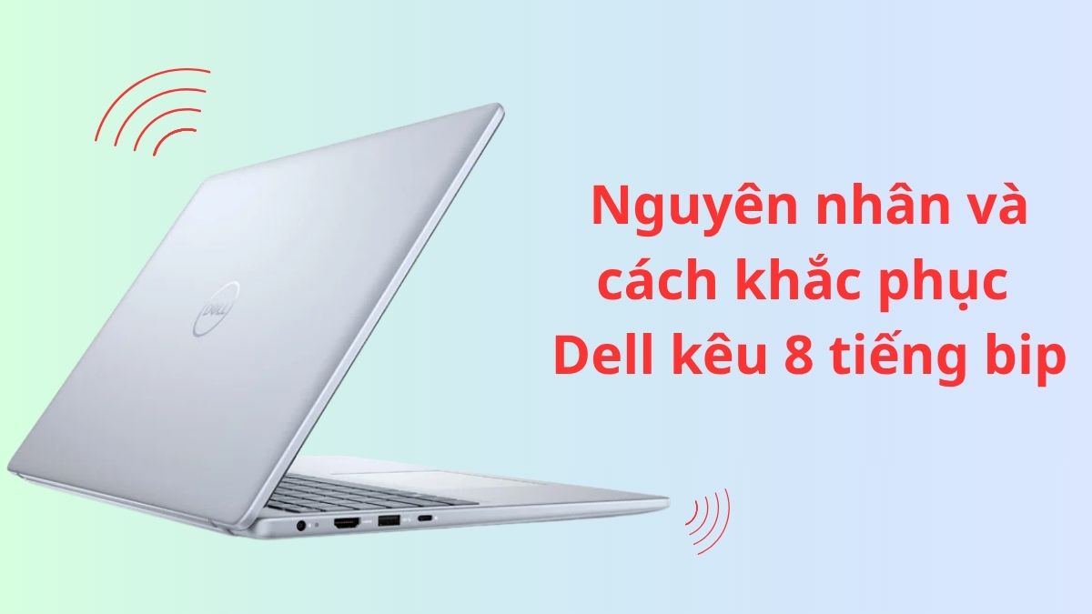 Nguyên nhân và cách khắc phục Dell kêu 8 tiếng bip